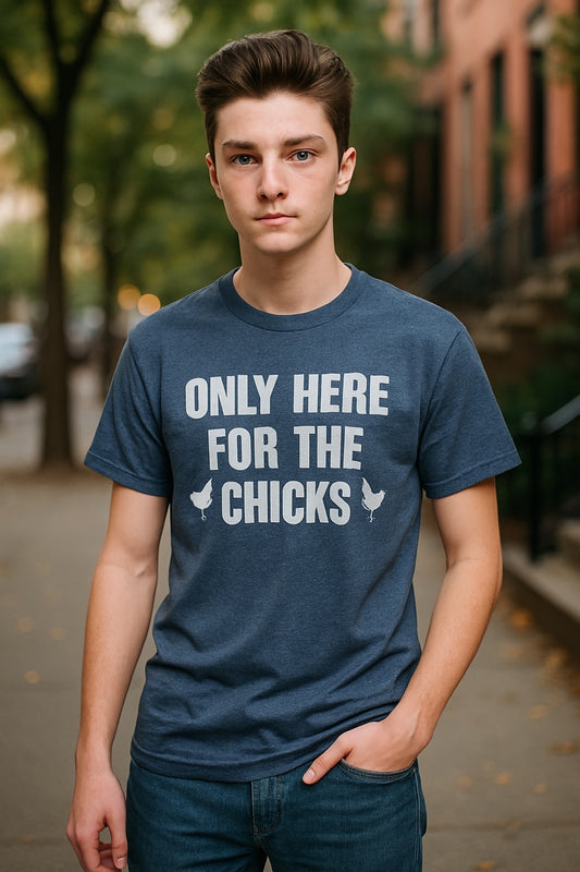 Only Here for the Chicks t shirt
